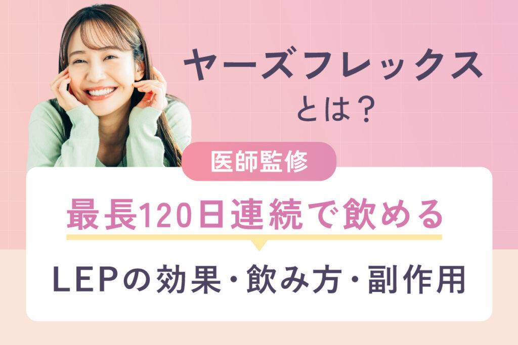 【医師監修】ヤーズフレックスとは？効果・飲み方・副作用をわかりやすく解説