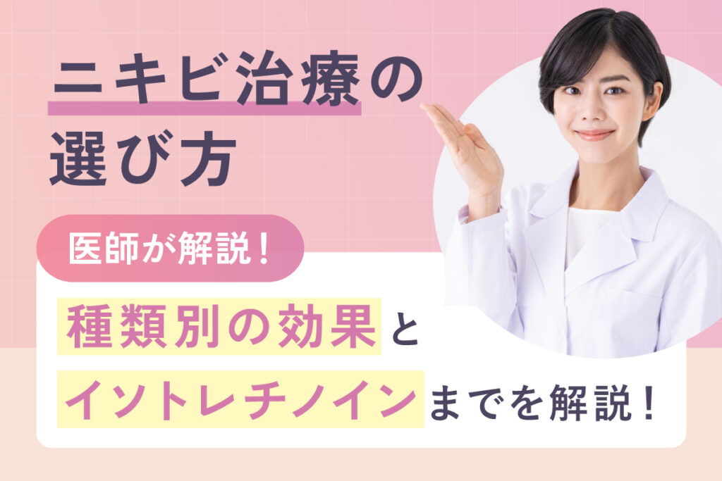 【ニキビ治療の種類と選び方】近年注目を集める「イソトレチノイン」まで徹底解説