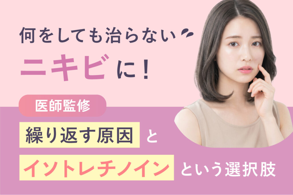 何をしても治らなかったニキビに。繰り返す悩みの改善を目指す「イソトレチノイン」
